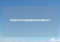 伤感短句句句心痛,哪里有形容心痛的句子