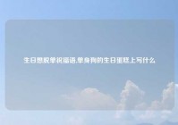 生日想脱单祝福语,单身狗的生日蛋糕上写什么