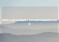 群聊怎么设置不被提醒聊天,安卓手机如何屏蔽微信群聊消息