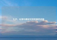 七夕，礼物与情话交织的爱的诗篇