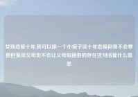 女孩恋爱十年,我可以跟一个小痞子谈十年恋爱但我不会带他回家见父母也不会让父母知道他的存在这句话是什么意思