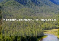 男朋友怎样向女朋友求婚,两个人一起订的钻戒怎么求婚