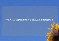 一个人久了的伤感短句(为了她失去太多的伤感句子)