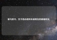 爱与坚守，女子悉心照料车祸男友的艰难时光