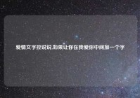 爱情文字控说说,如果让你在我爱你中间加一个字