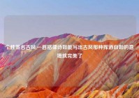 个性签名古风,一首格律诗如能写出古风那种挥洒自如的意境就完美了