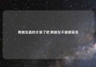 男朋友真的太笨了吧,男朋友不爱做家务
