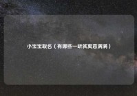 小宝宝取名（有哪些一听就寓意满满）