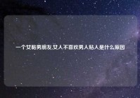 一个女黏男朋友,女人不喜欢男人粘人是什么原因