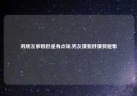 男朋友够粗但是有点短,男友嫌我胖嫌我腿粗