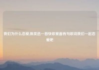 我们为什么恋爱,陈奕迅一首快歌里面有句歌词我们一起恋爱吧