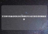 女生聊天的最佳时间,你们有哪些可以给女朋友讲的睡前故事