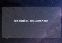 混沌出装指南，铸就战场强大输出