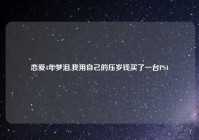 恋爱4年梦泪,我用自己的压岁钱买了一台PS4
