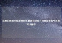 恋爱的理想条件漫画免费,有哪些好看并且有深度的电视剧可以推荐