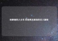 和聊骚的人分手,发现男友跟别的女人暧昧