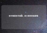 和平精英快手直播，战火里的热血激情