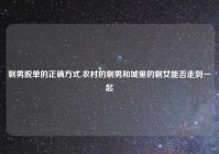 剩男脱单的正确方式,农村的剩男和城里的剩女能否走到一起