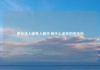 梦见活人跟死人聊天,有什么诡异的怪谈吗