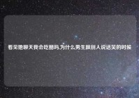 看见她聊天我会吃醋吗,为什么男生跟别人说话笑的时候