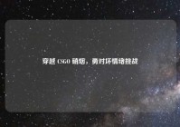 穿越 CSGO 硝烟，勇对坏情绪挑战