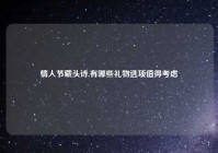 情人节藏头诗,有哪些礼物选项值得考虑