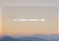 交友男脱单,应该怎么让自己脱单
