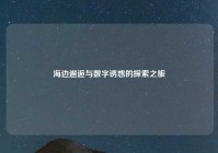 海边邂逅与数字诱惑的探索之旅