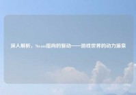 深入解析，Steam指向的驱动——游戏世界的动力源泉