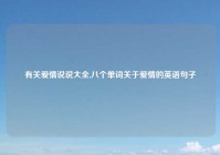 有关爱情说说大全,八个单词关于爱情的英语句子