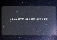 快手加入聊天怎么弄,快手怎么和好友聊天