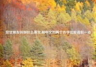 您女朋友叫你什么英文,和中文的两个名字比较音似一点