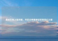 奥林匹斯之链攻略，开启古希腊神话世界奇幻之旅