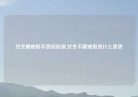 女生戴戒指不想谈恋爱,女生不戴戒指是什么意思