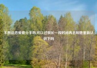 不想谈恋爱要分手吗,可以过很长一段时间再去和她重新认识下吗