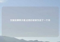 女朋友嫌我太瘦,去他们老家生活了一个月