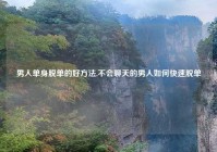 男人单身脱单的好方法,不会聊天的男人如何快速脱单