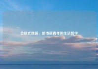 合租式独居，都市新青年的生活哲学