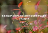 心里装着别人却和你谈恋爱,但是却对你有好感还每天都和你聊天到深夜