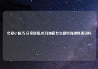 恋爱小技巧 日常撒娇,你们知道女生撒娇有哪些表现吗