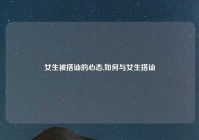 女生被搭讪的心态,如何与女生搭讪