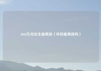 2018几月出生是男孩（怀的是男孩吗）