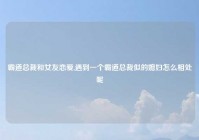 霸道总裁和女友恋爱,遇到一个霸道总裁似的媳妇怎么相处呢