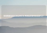 收到男朋友的元旦礼物说说,男朋友说新年快乐的句子