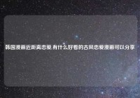 韩国漫画近距离恋爱,有什么好看的古风恋爱漫画可以分享