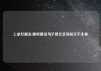 上垒女朋友,哪些情话句子很文艺深刻又不土味