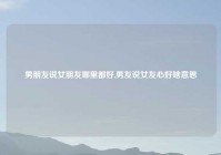 男朋友说女朋友哪里都好,男友说女友心好啥意思