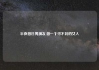 半夜想日男朋友,想一个得不到的女人