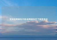 发短信男朋友不回,给男朋友打了很多电话