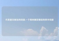 代表是女朋友的词语,一个用来嘲笑情侣的四字词语